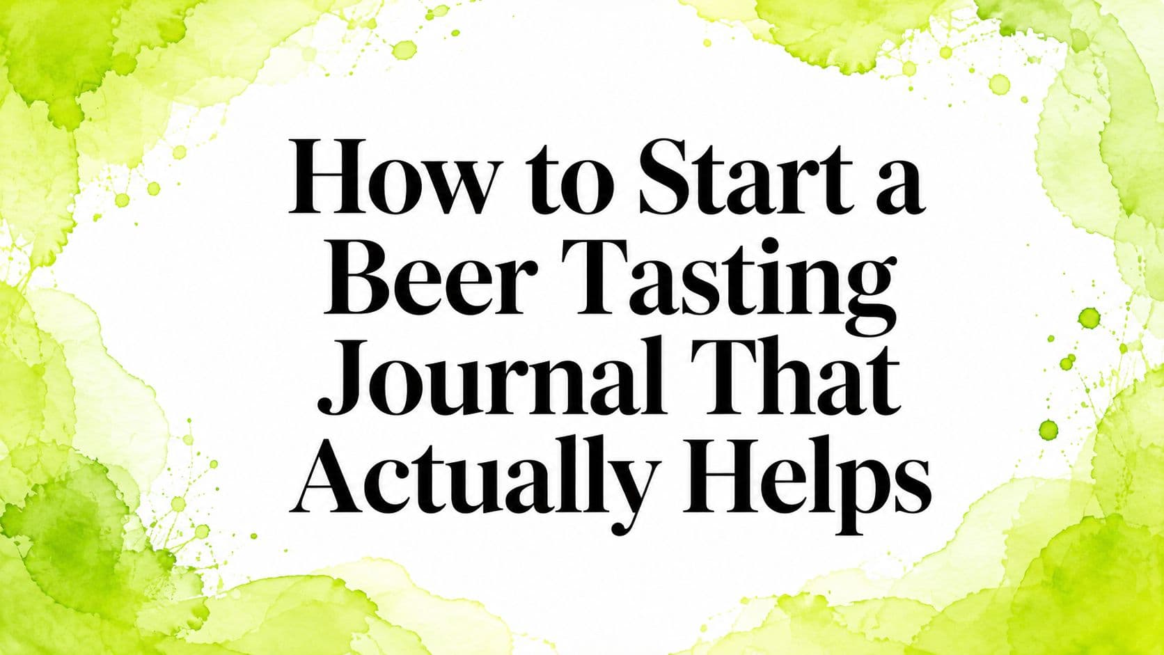 How to Start a Beer Tasting Journal That Actually Helps