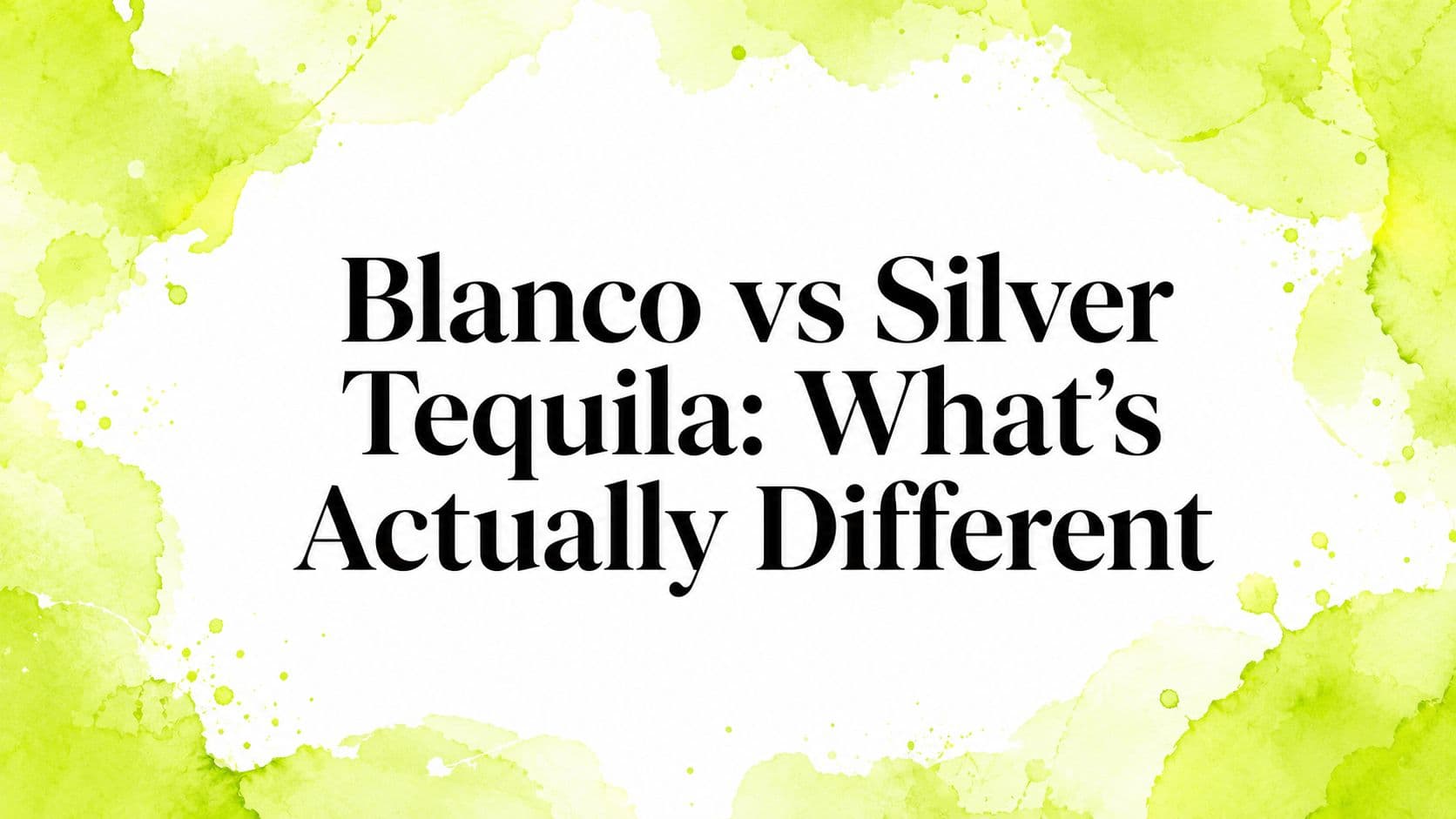 Blanco vs Silver Tequila: What's Actually Different