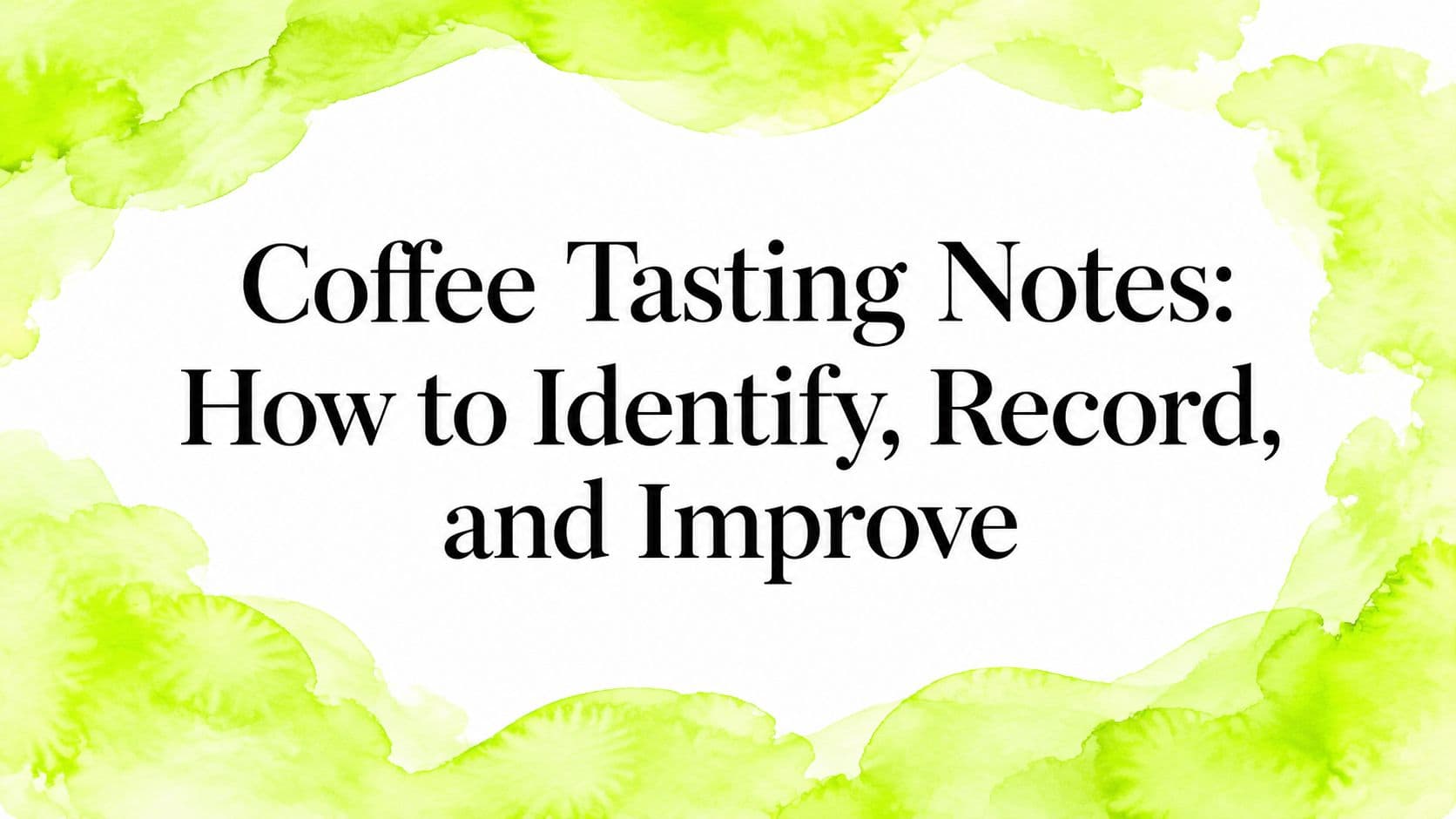 Coffee Tasting Notes: How to Identify, Record, and Improve