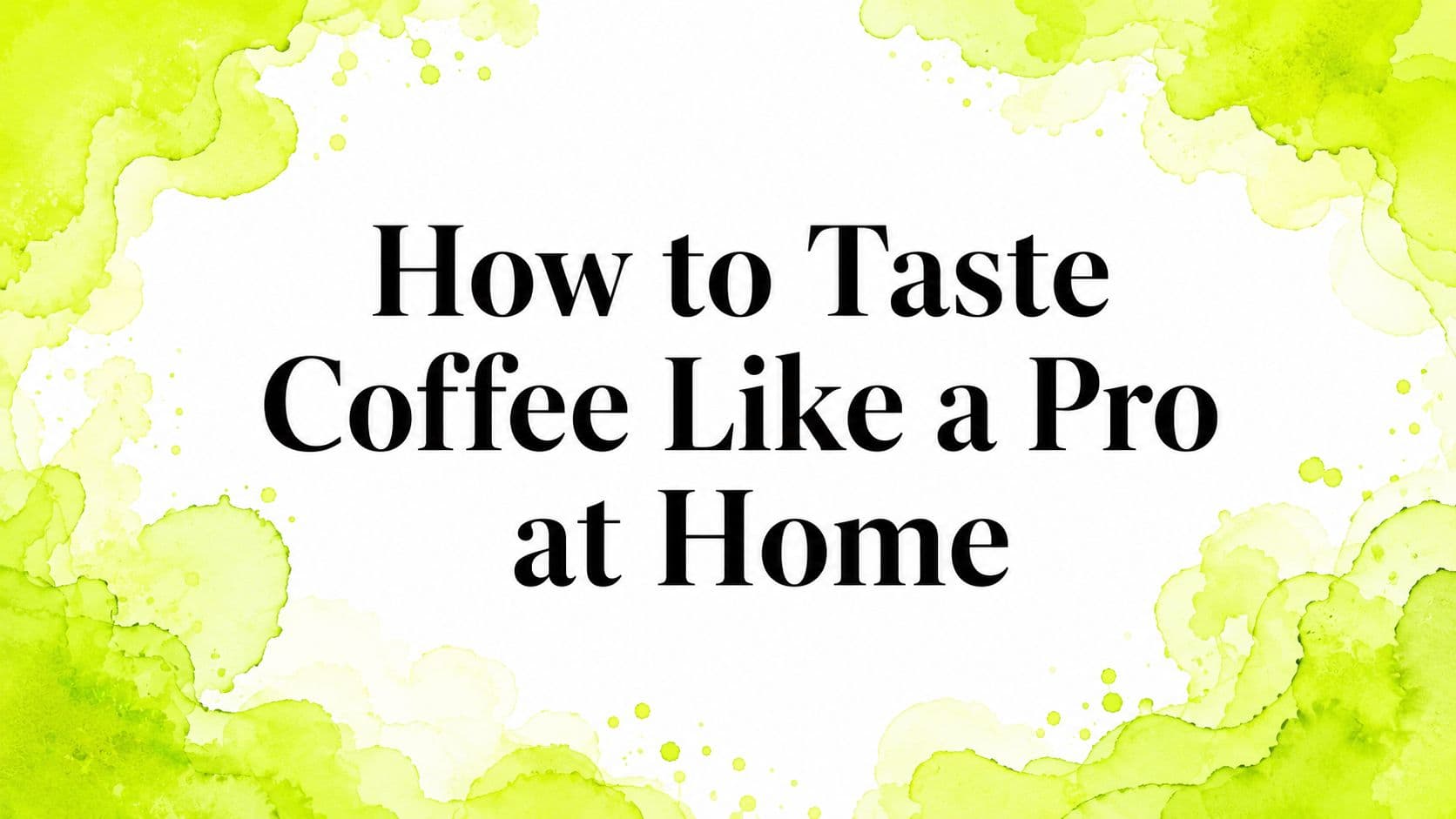 How to Taste Coffee Like a Pro at Home