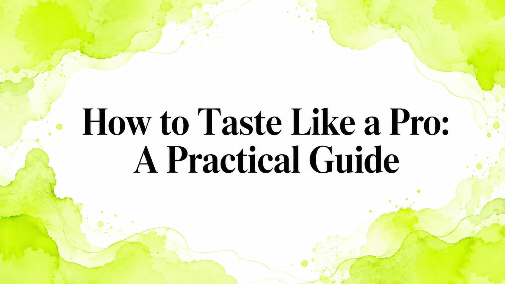 How to Taste Like a Pro: A Practical Guide