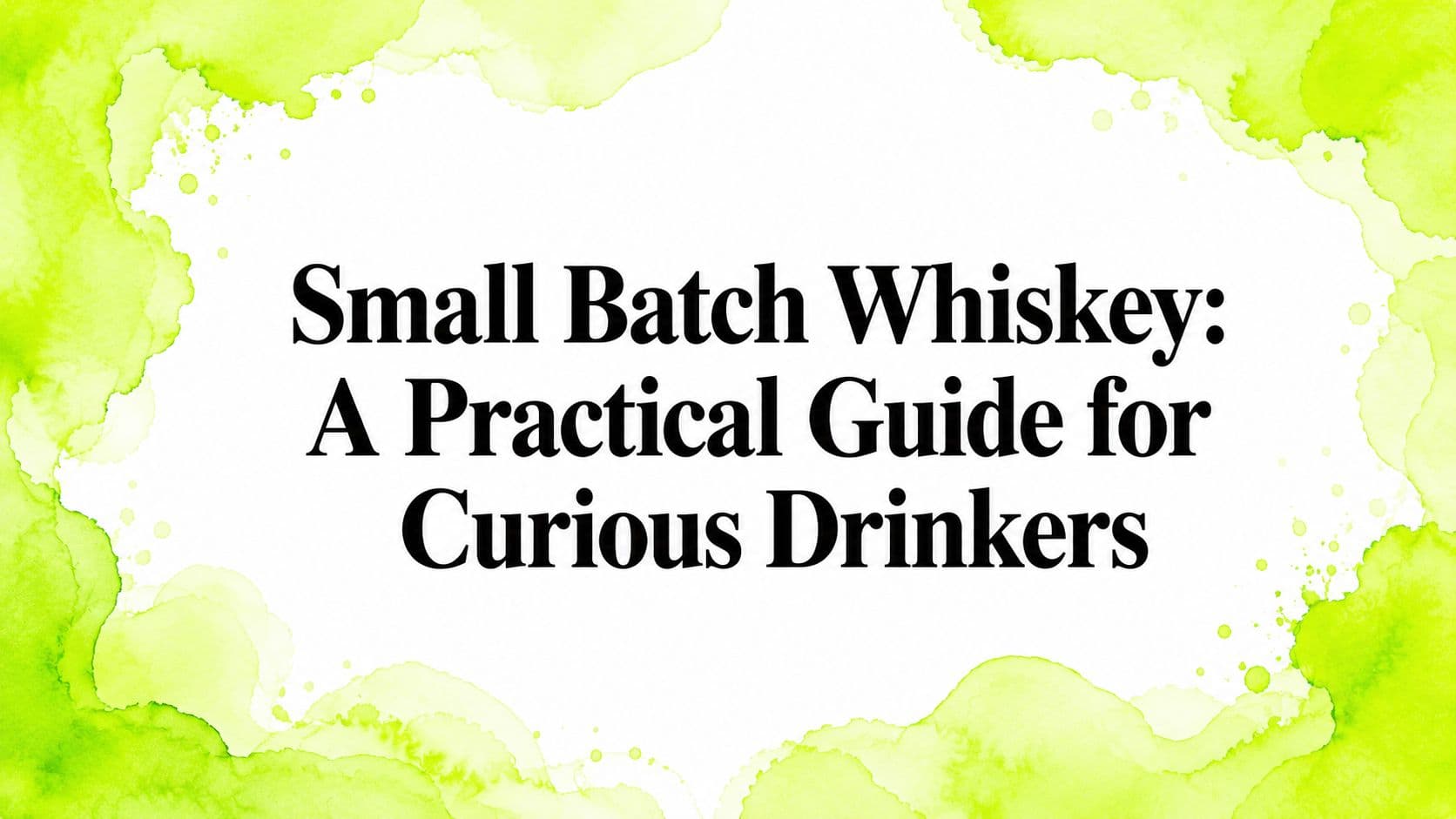 Small Batch Whiskey: A Practical Guide for Curious Drinkers