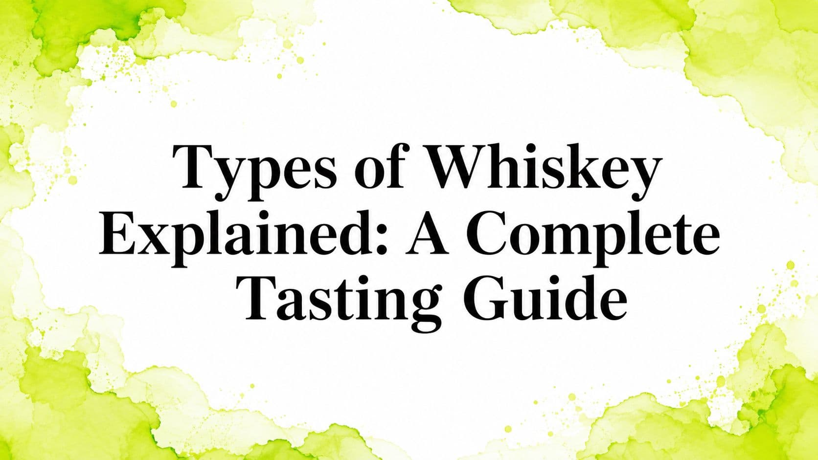 Types of Whiskey Explained: A Complete Tasting Guide