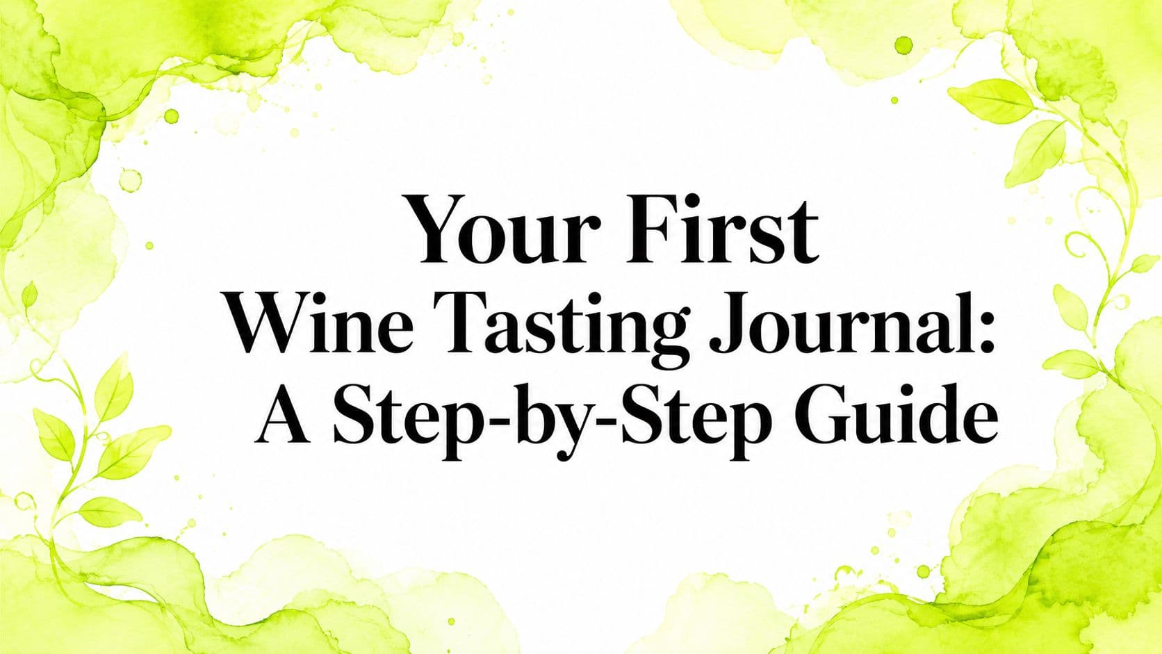Your First Wine Tasting Journal: A Step-by-Step Guide