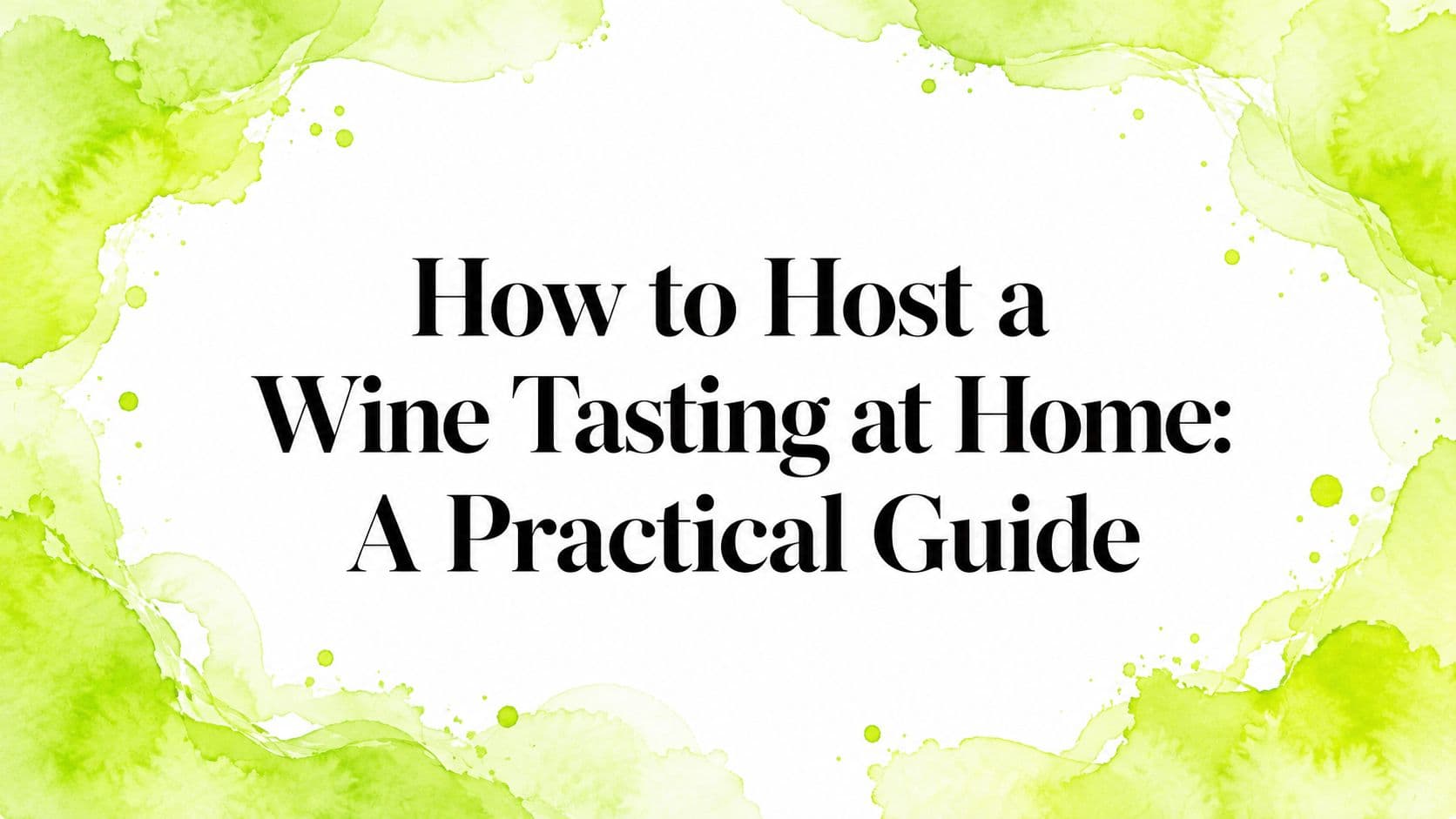 How to Host a Wine Tasting at Home: A Practical Guide