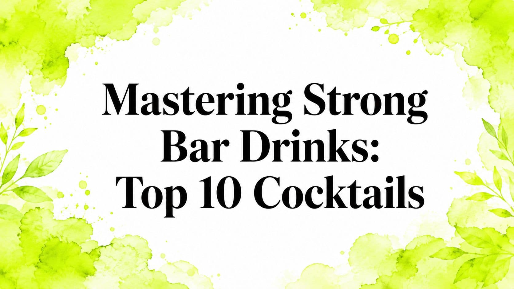 Mastering Strong Bar Drinks: Top 10 Cocktails